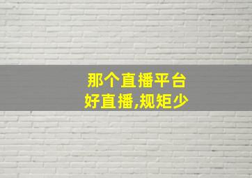 那个直播平台好直播,规矩少