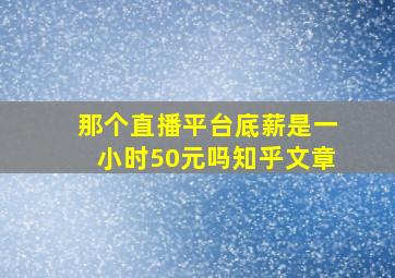 那个直播平台底薪是一小时50元吗知乎文章