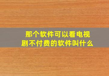 那个软件可以看电视剧不付费的软件叫什么