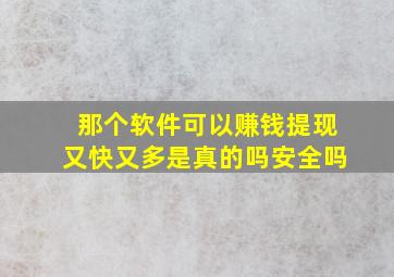 那个软件可以赚钱提现又快又多是真的吗安全吗