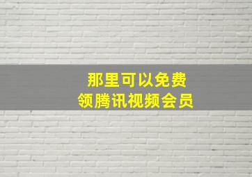 那里可以免费领腾讯视频会员