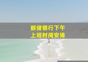 邮储银行下午上班时间安排