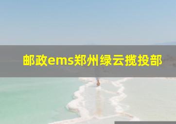 邮政ems郑州绿云揽投部