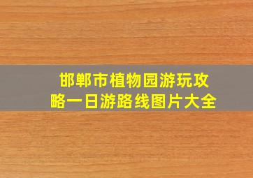 邯郸市植物园游玩攻略一日游路线图片大全