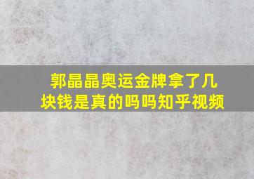 郭晶晶奥运金牌拿了几块钱是真的吗吗知乎视频