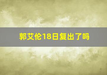 郭艾伦18日复出了吗