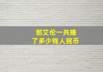 郭艾伦一共赚了多少钱人民币