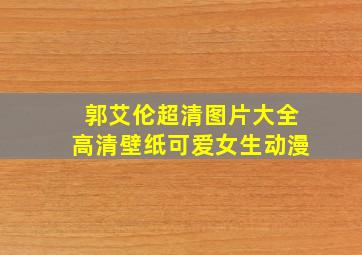 郭艾伦超清图片大全高清壁纸可爱女生动漫