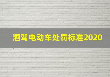 酒驾电动车处罚标准2020