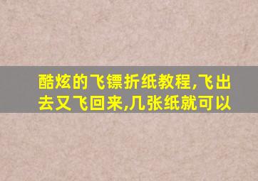 酷炫的飞镖折纸教程,飞出去又飞回来,几张纸就可以