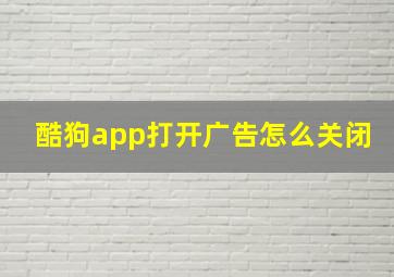 酷狗app打开广告怎么关闭