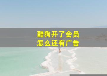 酷狗开了会员怎么还有广告