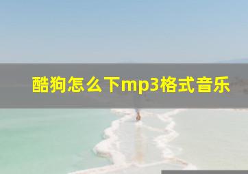 酷狗怎么下mp3格式音乐