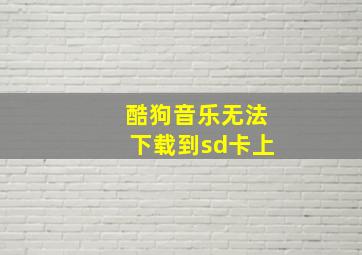 酷狗音乐无法下载到sd卡上