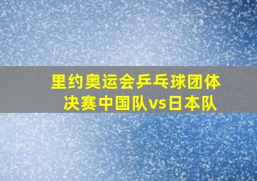 里约奥运会乒乓球团体决赛中国队vs日本队