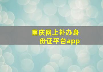 重庆网上补办身份证平台app