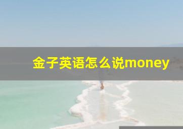 金子英语怎么说money