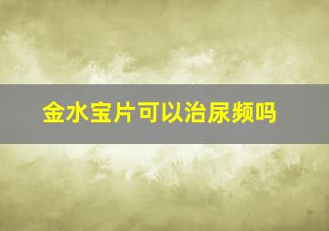 金水宝片可以治尿频吗