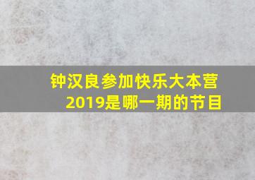 钟汉良参加快乐大本营2019是哪一期的节目