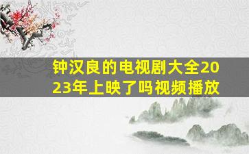 钟汉良的电视剧大全2023年上映了吗视频播放