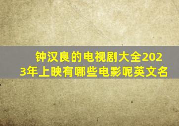 钟汉良的电视剧大全2023年上映有哪些电影呢英文名