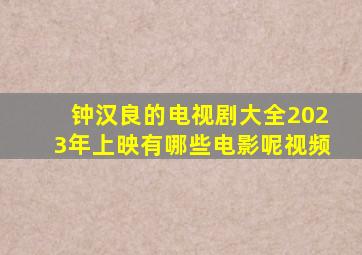 钟汉良的电视剧大全2023年上映有哪些电影呢视频