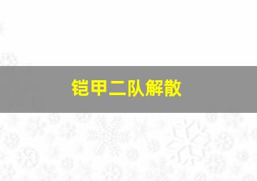 铠甲二队解散