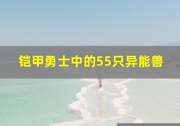 铠甲勇士中的55只异能兽