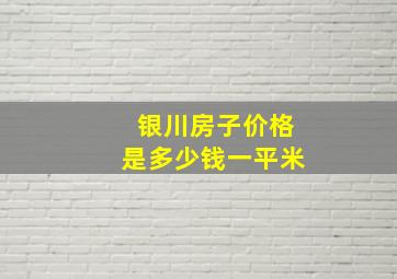 银川房子价格是多少钱一平米