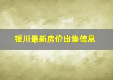 银川最新房价出售信息