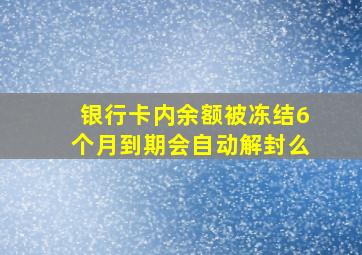 银行卡内余额被冻结6个月到期会自动解封么