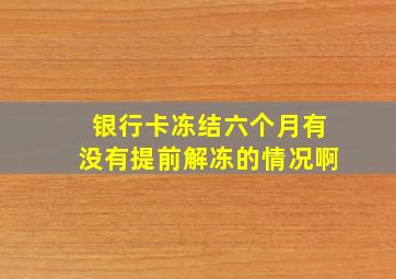 银行卡冻结六个月有没有提前解冻的情况啊