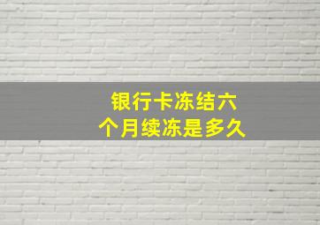 银行卡冻结六个月续冻是多久