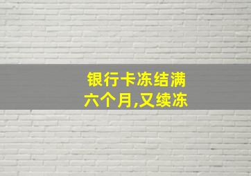 银行卡冻结满六个月,又续冻