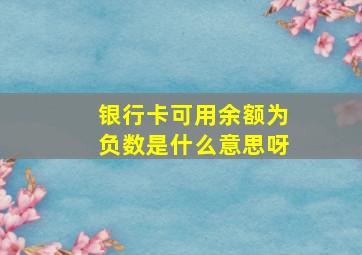 银行卡可用余额为负数是什么意思呀