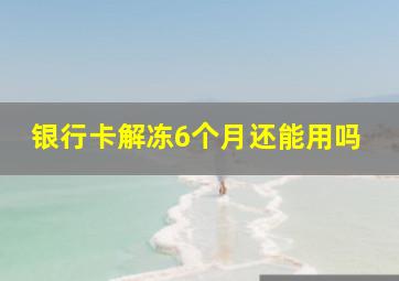 银行卡解冻6个月还能用吗