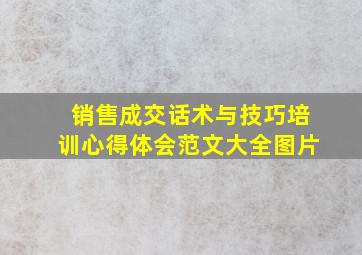 销售成交话术与技巧培训心得体会范文大全图片