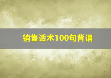 销售话术100句背诵