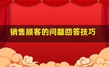 销售顾客的问题回答技巧