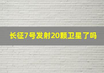 长征7号发射20颗卫星了吗