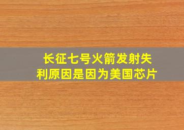 长征七号火箭发射失利原因是因为美国芯片