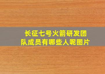 长征七号火箭研发团队成员有哪些人呢图片