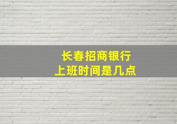 长春招商银行上班时间是几点