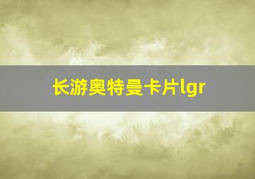 长游奥特曼卡片lgr