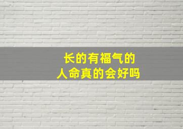 长的有福气的人命真的会好吗