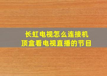 长虹电视怎么连接机顶盒看电视直播的节目