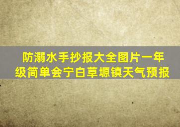 防溺水手抄报大全图片一年级简单会宁白草塬镇天气预报