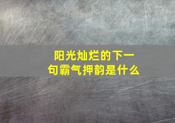 阳光灿烂的下一句霸气押韵是什么