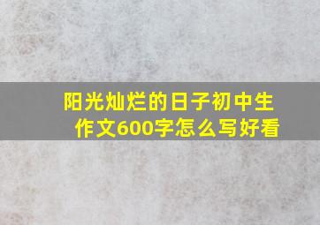 阳光灿烂的日子初中生作文600字怎么写好看