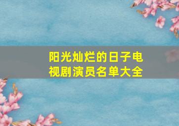 阳光灿烂的日子电视剧演员名单大全